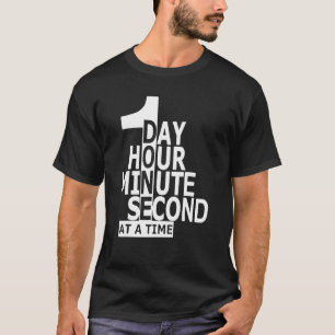 1 Day Hour Minute Second At A Time T-Shirt