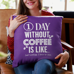 1 Day Without Coffee Is Like... Print Cushion