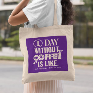 1 Day Without Coffee Is Like... Print Tote Bag