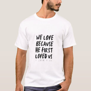 1 John 4:19 We love because He first loved us T-Shirt