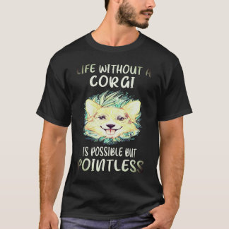 1 Life Without A Corgi Is Possible But Pointless C T-Shirt