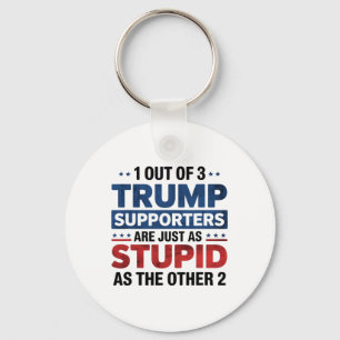 1 Out Of 3 Trump Supporters Just As Stupid Funny A Key Ring