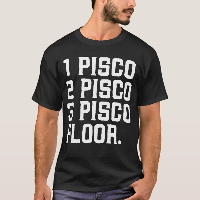 1 Pisco, 2 Pisco, 3 Pisco, Floor Funny Drink Alcoh T-Shirt (Front)