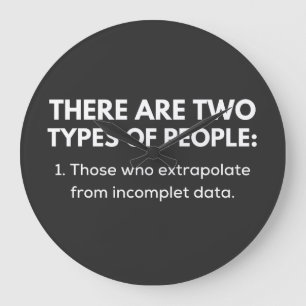 1. Those who extrapolate from incomplet data Large Clock