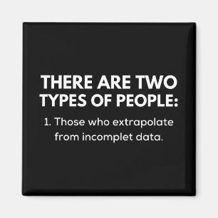1. Those who extrapolate from incomplet data Magnet