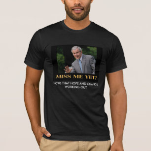 1miss_me_yet, HOWS THAT HOPE AND CHANGE WORKING... T-Shirt