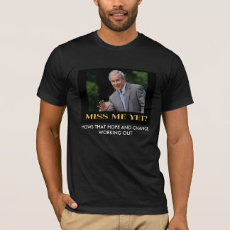 1miss_me_yet, HOWS THAT HOPE AND CHANGE WORKING... T-Shirt
