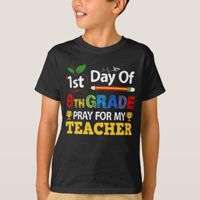 1st Day Of 6th Grade Pray For My Teacher  T-Shirt (Front)