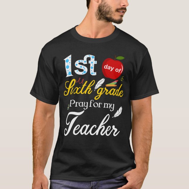1st day of sixth grade pray for my teacher  T-Shirt (Front)