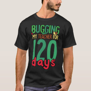 1st Grade 120 Days of School Bugging My Teacher K T-Shirt