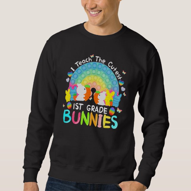 1st Grade Bunnies I Teach The Cutest Pop It Cute E Sweatshirt (Front)