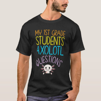 1st Grade Teacher Appreciation I Axolotl Questions T-Shirt