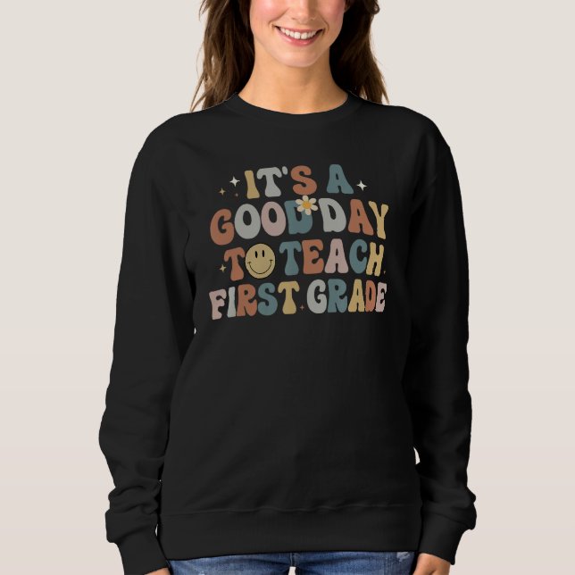 1st Grade Teacher Groovy A Good Day To Teach First Sweatshirt (Front)