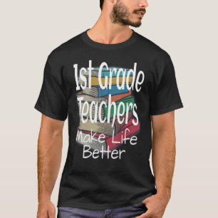 1st Grade Teachers Make Life Better  Teacher Teach T-Shirt