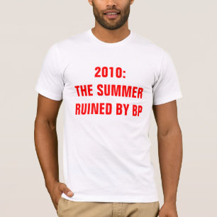 2010: THE SUMMER RUINED BY BP T-Shirt