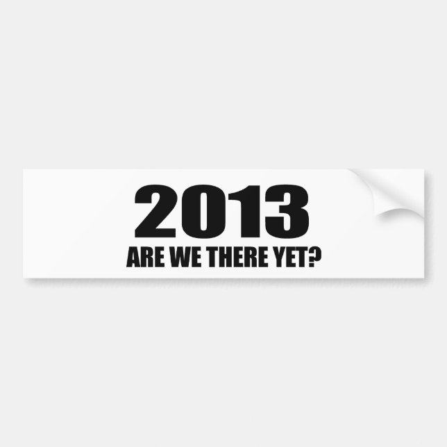 2013, ARE WE THERE YET? BUMPER STICKER (Front)