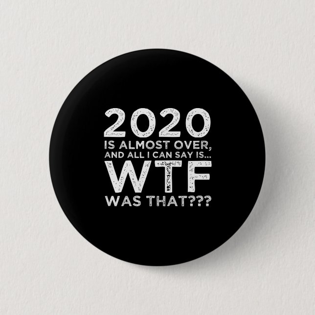 2020 Is Almost Over Wtf Was That_ Funny New Year's 6 Cm Round Badge (Front)