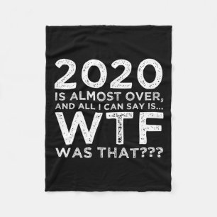 2020 Is Almost Over Wtf Was That_ Funny New Year's Fleece Blanket
