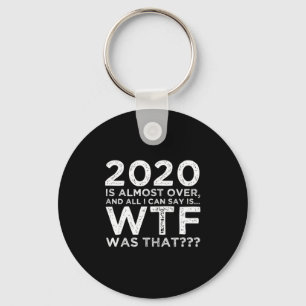 2020 Is Almost Over Wtf Was That_ Funny New Year's Key Ring