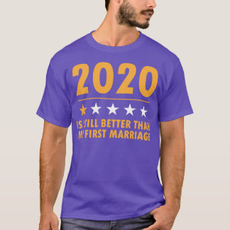 2020 Is Still Better Than My First Marriage Funny  T-Shirt