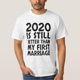 2020 Is Still Better Than My First Marriage T-Shirt