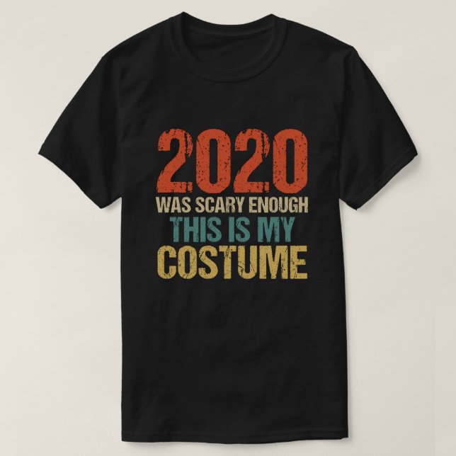 2020 Was Scary Enough This Is My Costume T-Shirt (Design Front)