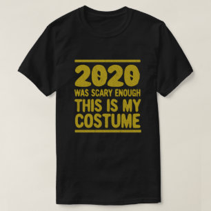 2020 Was Scary Enough This Is My Costume T-Shirt
