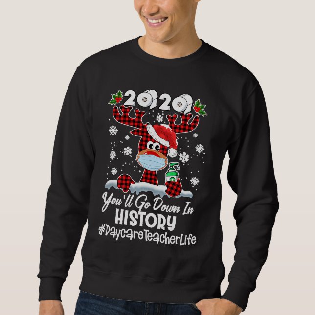 2020 You'll Go Down In History Daycare Teacher Lif Sweatshirt (Front)