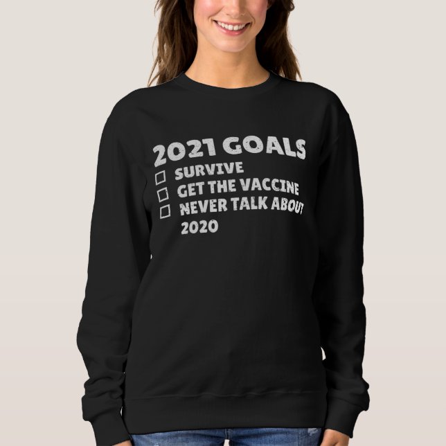 2021 Goals Survive Get The Vaccine Never Talk Abou Sweatshirt (Front)