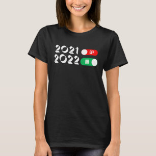 2021 Off 2022 On New Years Eve Goodbye 2021 Hello  T-Shirt