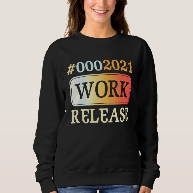 2021 Work Release Retirement Retired Sweatshirt (Front)
