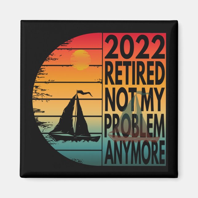 2022 RETIRED NOT MY PROBLEM ANYMORE MAGNET (Front)