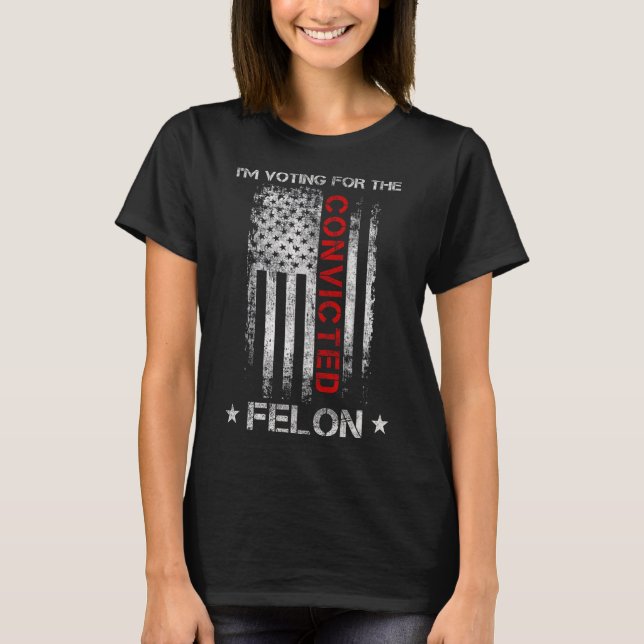 2024 Convicted Felon7  T-Shirt (Front)