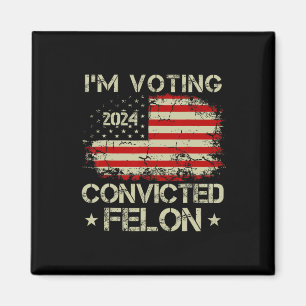 2024 Convicted Felon Im Voting Convicted Felon 202 Magnet