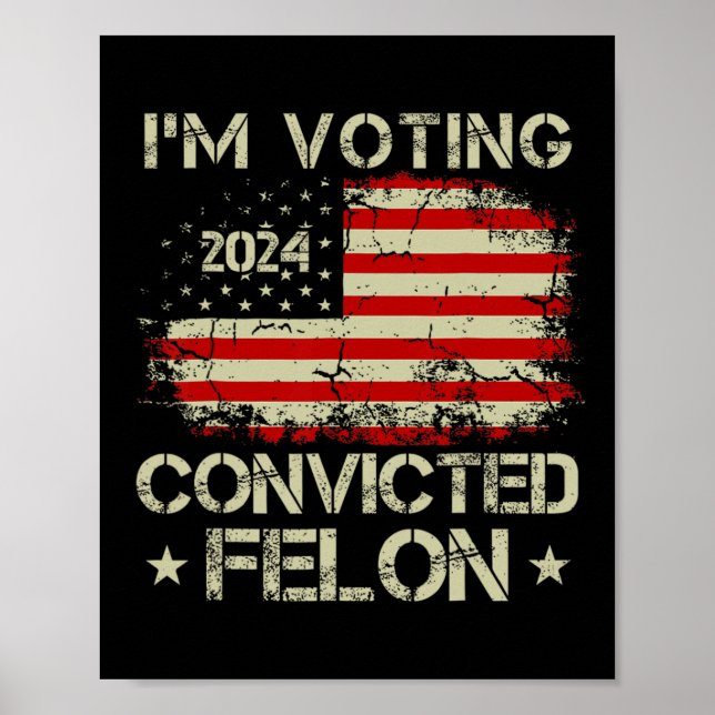 2024 Convicted Felon Im Voting Convicted Felon 202 Poster (Front)
