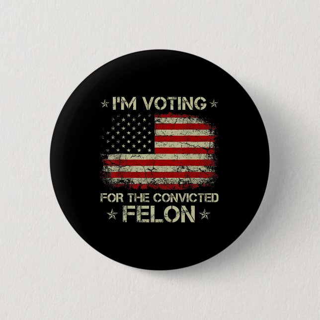 2024 Convicted Felon I'm Voting Convicted Felon 20 6 Cm Round Badge (Front)