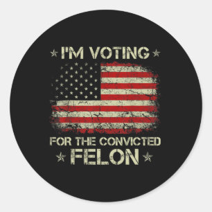 2024 Convicted Felon I'm Voting Convicted Felon 20 Classic Round Sticker