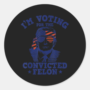 2024 Convicted Felon I'm Voting Convicted Felon 20 Classic Round Sticker