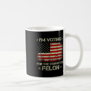 2024 Convicted Felon I'm Voting Convicted Felon 20 Coffee Mug