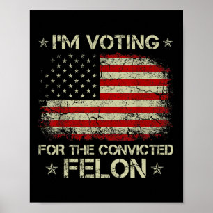 2024 Convicted Felon I'm Voting Convicted Felon 20 Poster