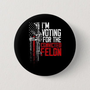 2024 Convicted Felon - I'm Voting Convicted Felon 6 Cm Round Badge