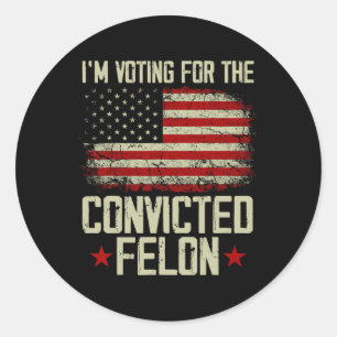 2024 Convicted Felon - I'm Voting Convicted Felon Classic Round Sticker