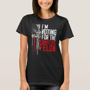 2024 Convicted Felon - I'm Voting Convicted Felon T-Shirt