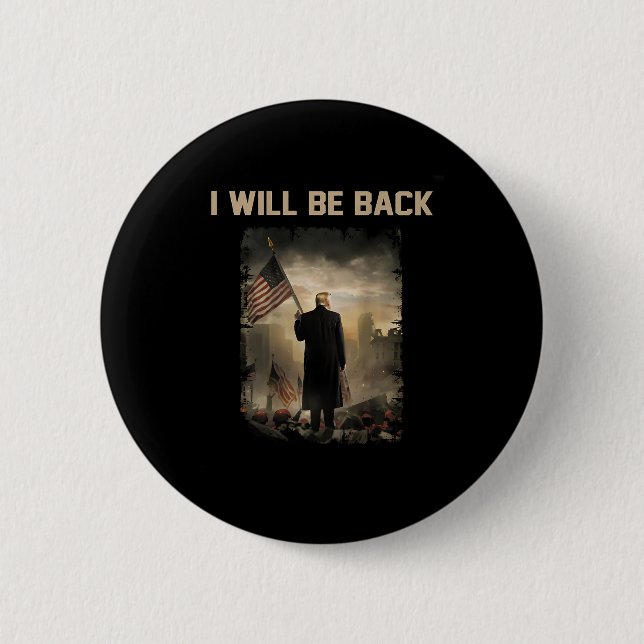 2024 I Will Be Back (on Back)  6 Cm Round Badge (Front)