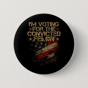2024 - I'm Voting Convicted Felon 2024 On Back 6 Cm Round Badge