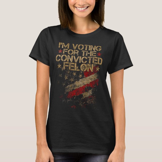 2024 - I'm Voting Convicted Felon 2024 On Back  T-Shirt (Front)