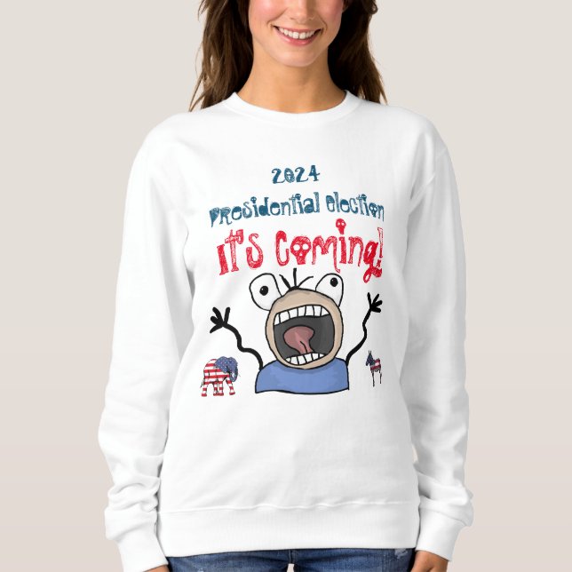 2024 Presidential Election, It's Coming! Sweatshirt (Front)