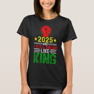 2025 And I Still Dream Like King Martin Luther Mlk T-Shirt