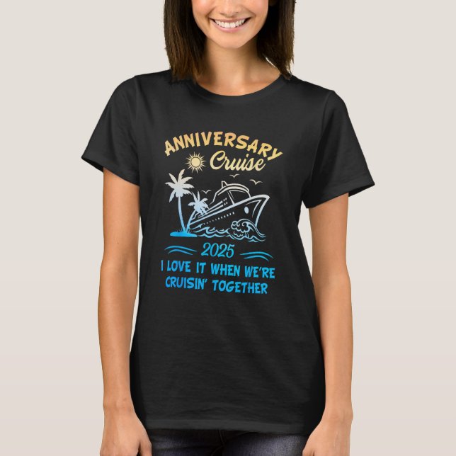 2025 Cruise I Love It When We re Cruisin Together T-Shirt (Front)