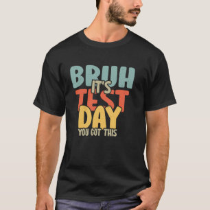 2025 Test Day Teacher Bruh It's Test Day You Got T T-Shirt